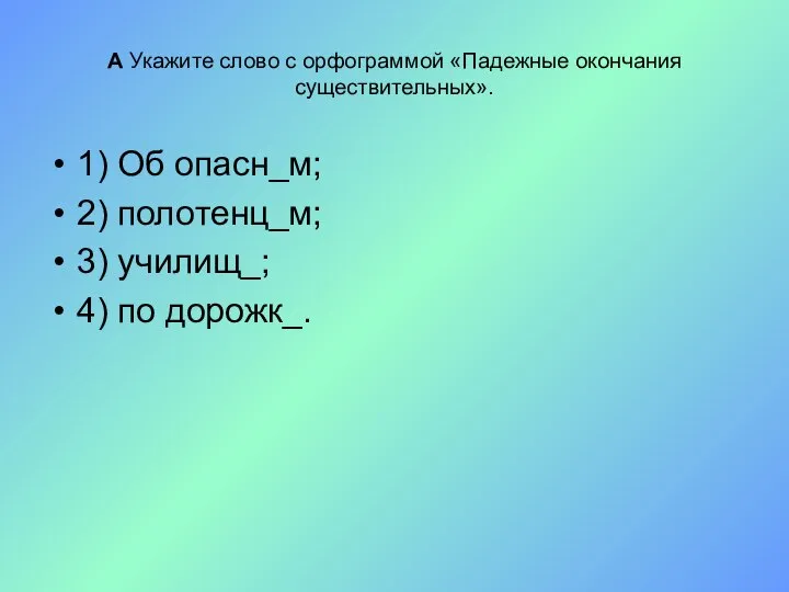 А Укажите слово с орфограммой «Падежные окончания существительных». 1) Об опасн_м;