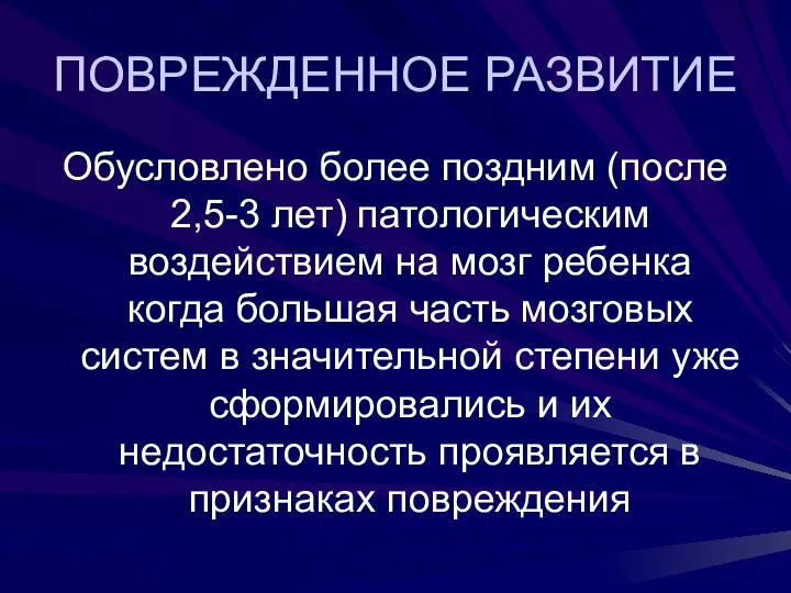 ПОВРЕЖДЕННОЕ РАЗВИТИЕ Обусловлено более поздним (после 2,5-3 лет) патологическим воздействием на