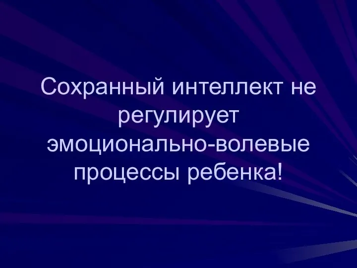 Сохранный интеллект не регулирует эмоционально-волевые процессы ребенка!