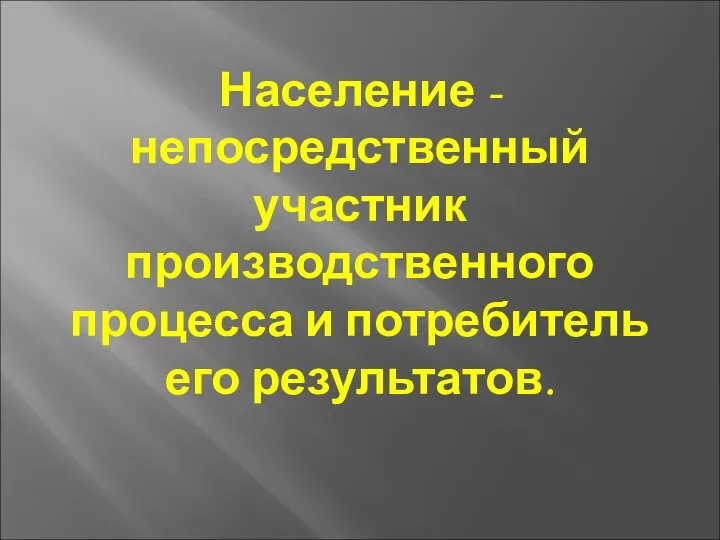 Население - непосредственный участник производственного процесса и потребитель его результатов.