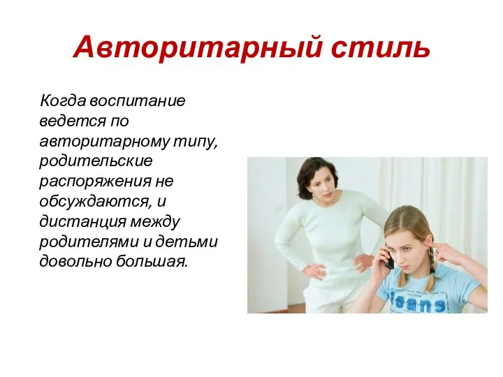 Авторитарный стиль Когда воспитание ведется по авторитарному типу, родительские распоряжения не