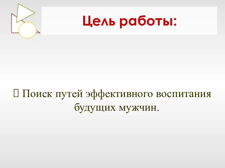 Цель работы: Поиск путей эффективного воспитания будущих мужчин.