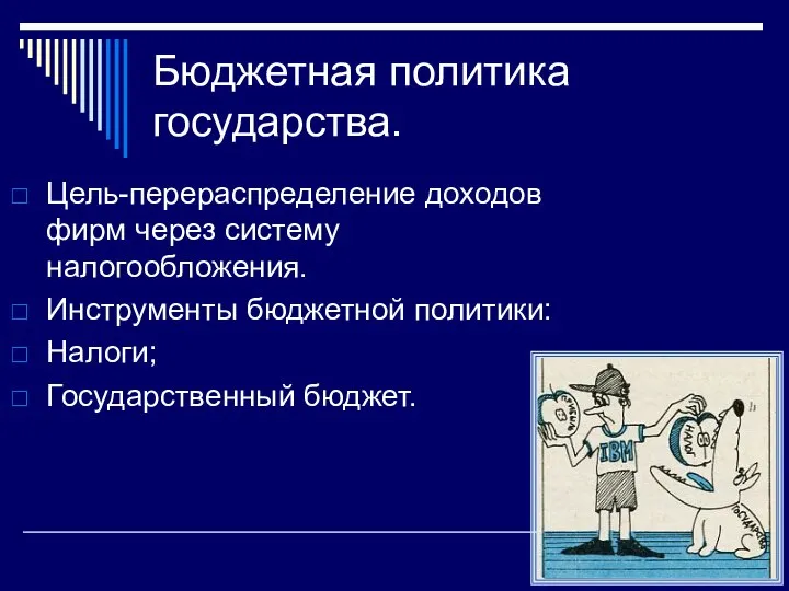 Бюджетная политика государства. Цель-перераспределение доходов фирм через систему налогообложения. Инструменты бюджетной политики: Налоги; Государственный бюджет.