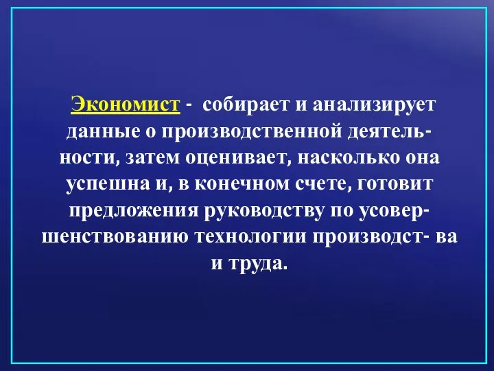 Экономист - собирает и анализирует данные о производственной деятель- ности, затем