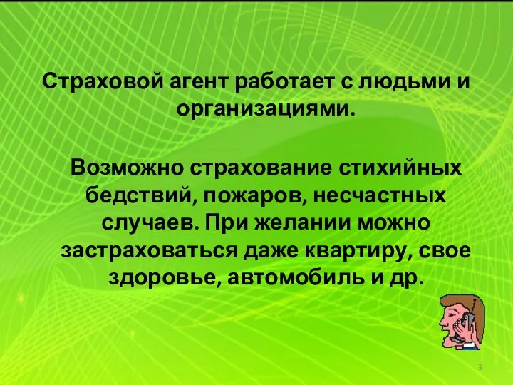 Страховой агент работает с людьми и организациями. Возможно страхование стихийных бедствий,