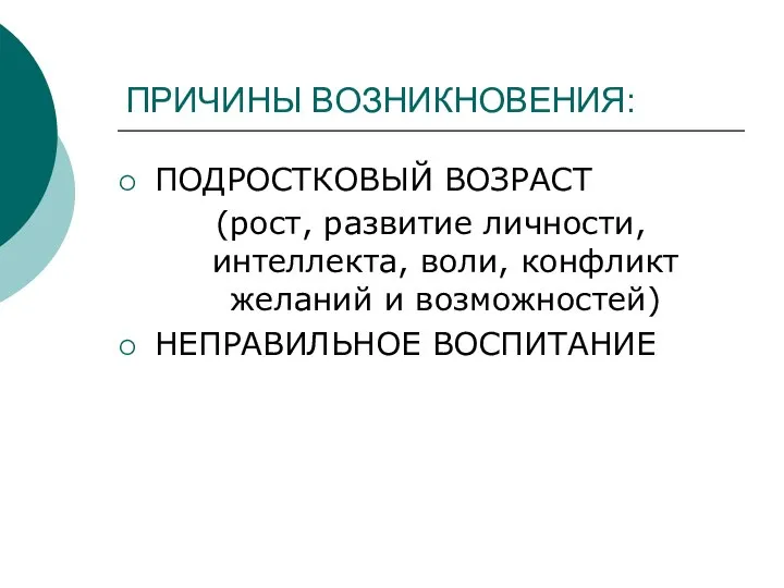 ПРИЧИНЫ ВОЗНИКНОВЕНИЯ: ПОДРОСТКОВЫЙ ВОЗРАСТ (рост, развитие личности, интеллекта, воли, конфликт желаний и возможностей) НЕПРАВИЛЬНОЕ ВОСПИТАНИЕ