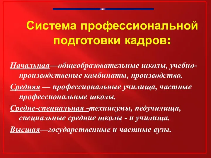 Система профессиональной подготовки кадров: Начальная—общеобразовательные школы, учебно-производственые комбинаты, производство. Средняя —