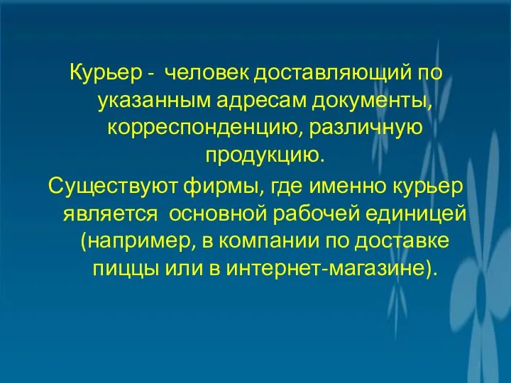 Курьер - человек доставляющий по указанным адресам документы, корреспонденцию, различную продукцию.