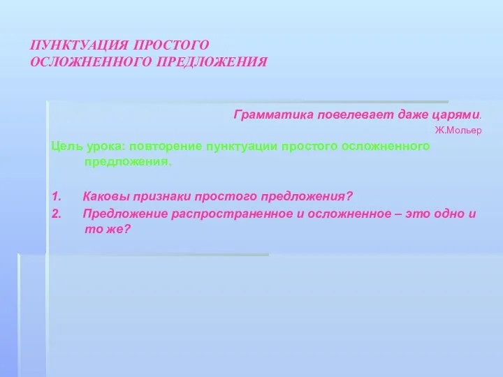 ПУНКТУАЦИЯ ПРОСТОГО ОСЛОЖНЕННОГО ПРЕДЛОЖЕНИЯ Грамматика повелевает даже царями. Ж.Мольер Цель урока: