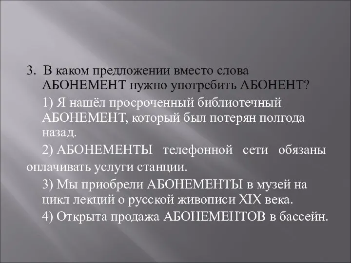 3. В каком предложении вместо слова АБОНЕМЕНТ нужно употребить АБОНЕНТ? 1)