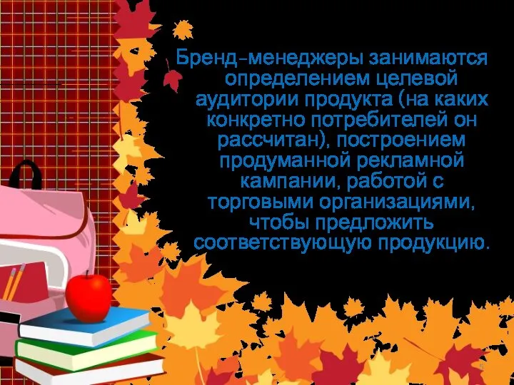 Бренд-менеджеры занимаются определением целевой аудитории продукта (на каких конкретно потребителей он