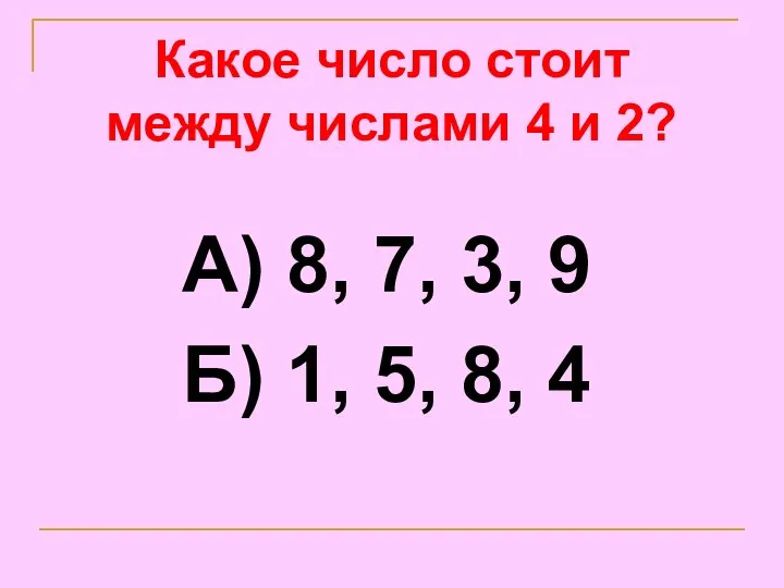 Какое число стоит между числами 4 и 2? А) 8, 7,