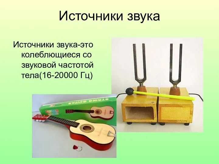 Источники звука Источники звука-это колеблющиеся со звуковой частотой тела(16-20000 Гц)