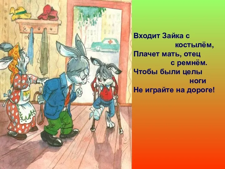 Входит Зайка с костылём, Плачет мать, отец с ремнём. Чтобы были