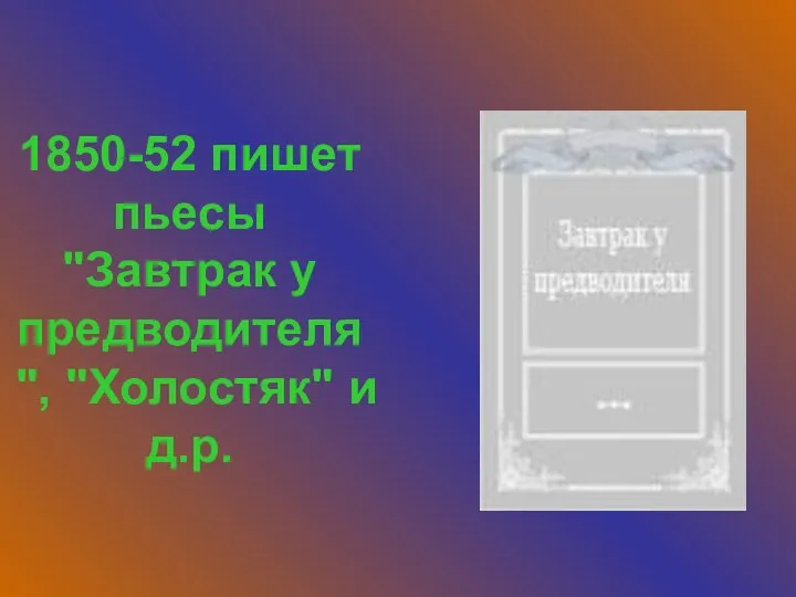 1850-52 пишет пьесы "Завтрак у предводителя", "Холостяк" и д.р.