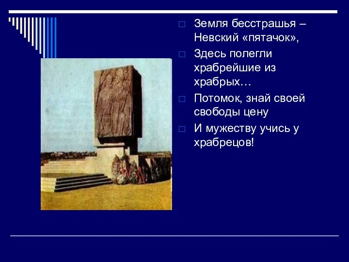 Земля бесстрашья – Невский «пятачок», Здесь полегли храбрейшие из храбрых… Потомок,