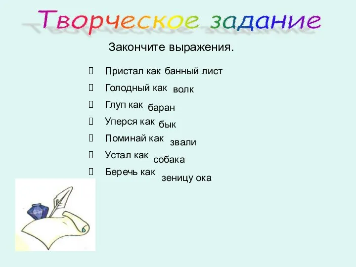 Творческое задание Закончите выражения. Пристал как Голодный как Глуп как Уперся