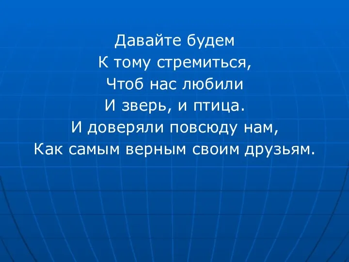 Давайте будем К тому стремиться, Чтоб нас любили И зверь, и