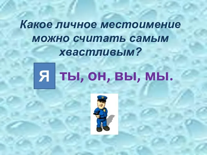 Какое личное местоимение можно считать самым хвастливым? Я, ты, он, вы, мы. Я