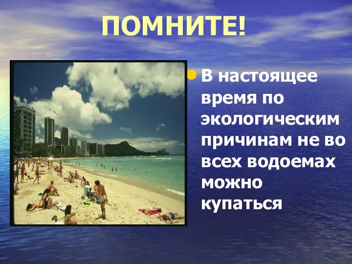 ПОМНИТЕ! В настоящее время по экологическим причинам не во всех водоемах можно купаться