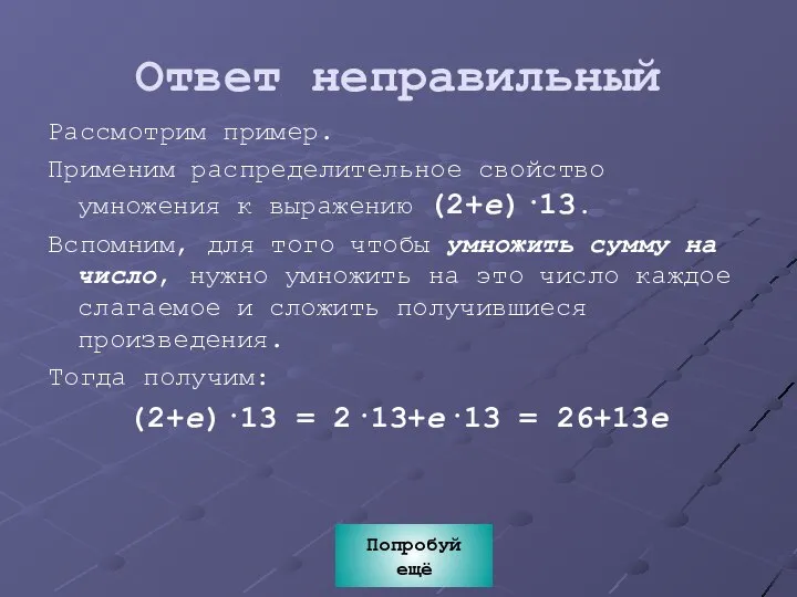 Ответ неправильный Рассмотрим пример. Применим распределительное свойство умножения к выражению (2+е)·13.