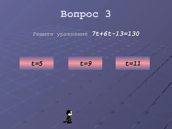 Вопрос 3 Решите уравнение 7t+6t-13=130 t=11 t=5 t=9