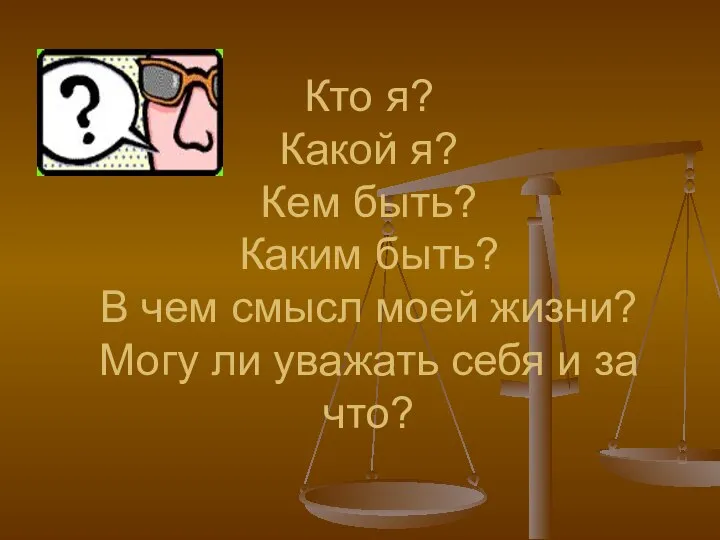 Кто я? Какой я? Кем быть? Каким быть? В чем смысл