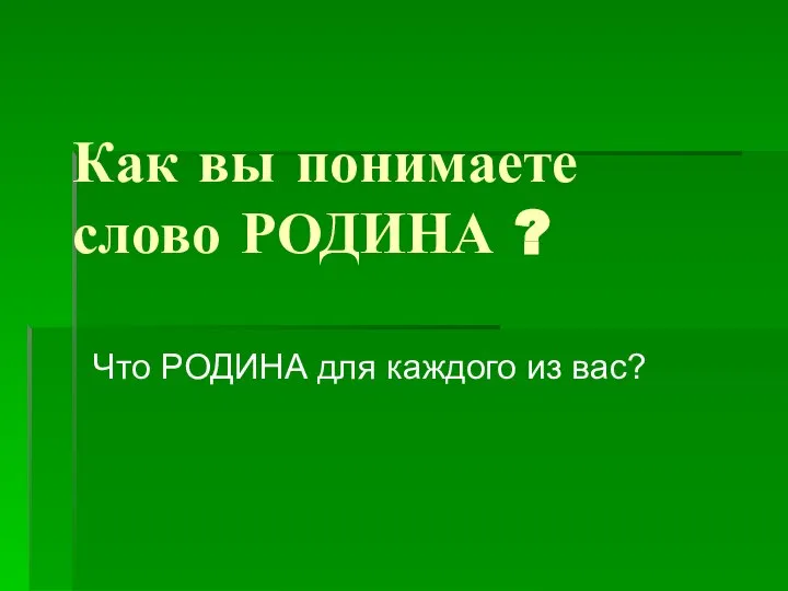 Как вы понимаете слово РОДИНА ? Что РОДИНА для каждого из вас?