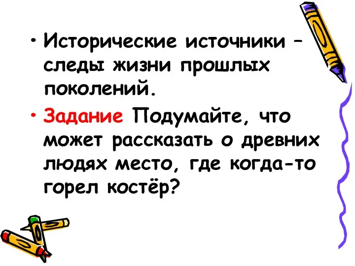 Исторические источники – следы жизни прошлых поколений. Задание Подумайте, что может