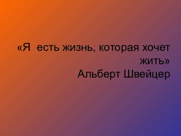 «Я есть жизнь, которая хочет жить» Альберт Швейцер