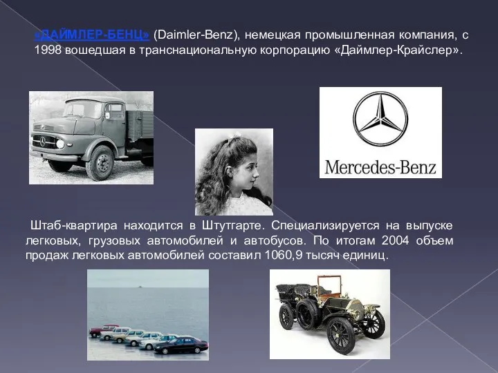 «ДАЙМЛЕР-БЕНЦ» (Daimler-Benz), немецкая промышленная компания, с 1998 вошедшая в транснациональную корпорацию