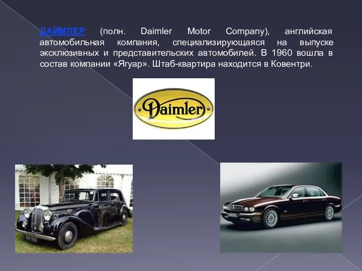 ДАЙМЛЕР (полн. Daimler Motor Company), английская автомобильная компания, специализирующаяся на выпуске