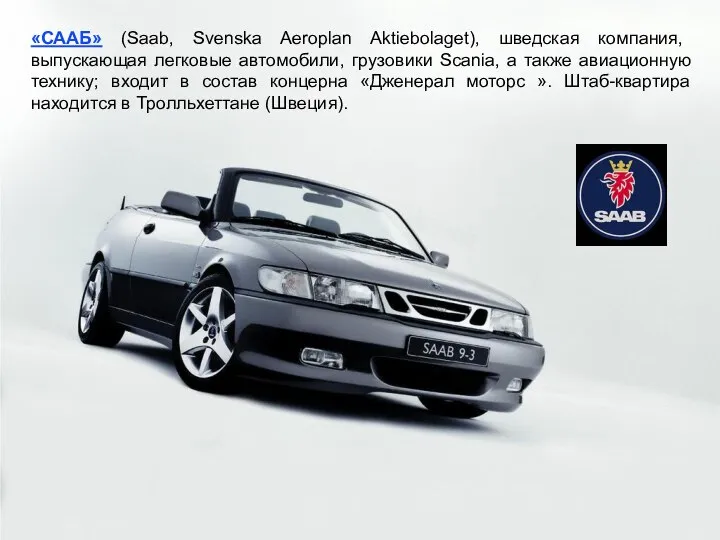 «СААБ» (Saab, Svenska Aeroplan Aktiebolaget), шведская компания, выпускающая легковые автомобили, грузовики