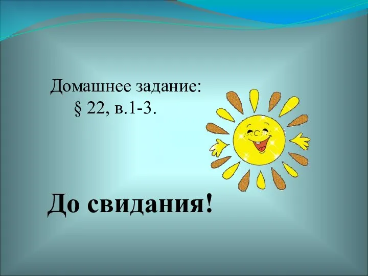 Домашнее задание: § 22, в.1-3. До свидания!