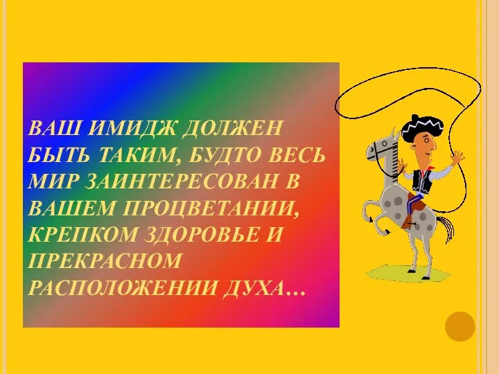 ВАШ ИМИДЖ ДОЛЖЕН БЫТЬ ТАКИМ, БУДТО ВЕСЬ МИР ЗАИНТЕРЕСОВАН В ВАШЕМ