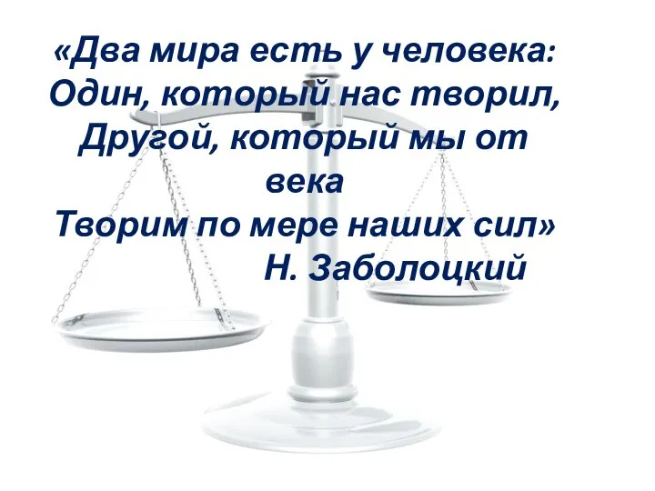 «Два мира есть у человека: Один, который нас творил, Другой, который