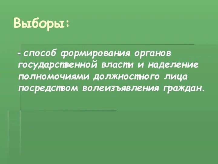 Выборы: - способ формирования органов государственной власти и наделение полномочиями должностного лица посредством волеизъявления граждан.