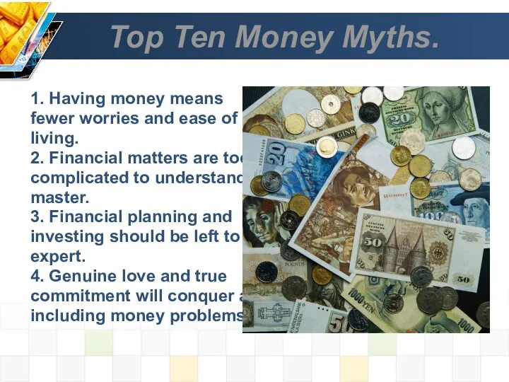 Top Ten Money Myths. 1. Having money means fewer worries and