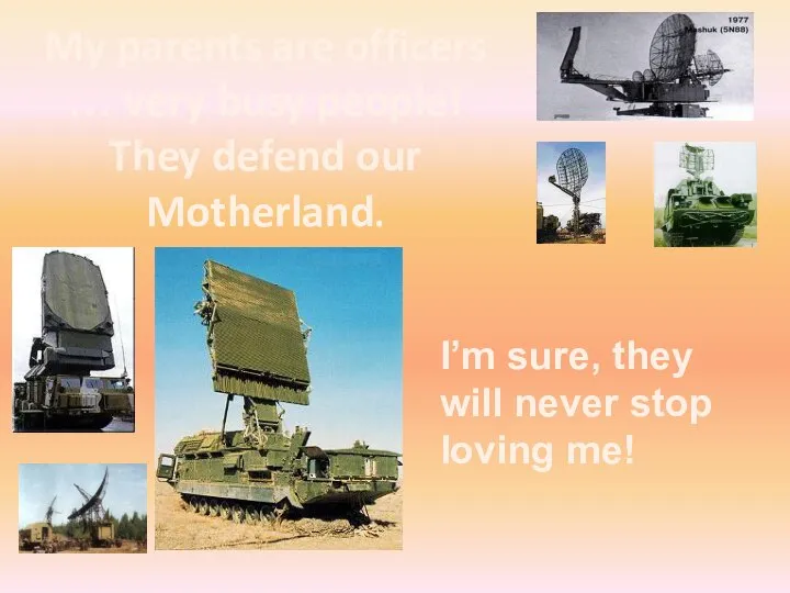 My parents are officers … very busy people! They defend our