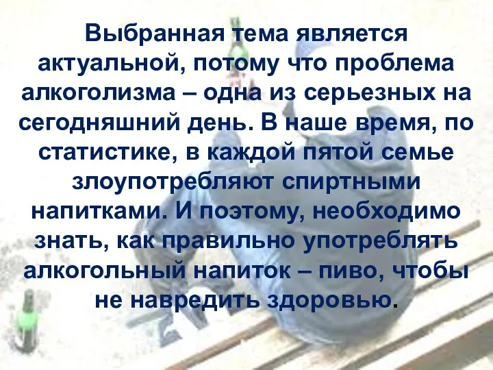 Выбранная тема является актуальной, потому что проблема алкоголизма – одна из