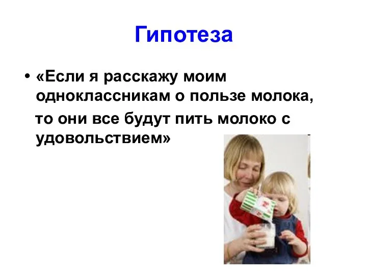 Гипотеза «Если я расскажу моим одноклассникам о пользе молока, то они