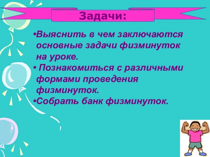 Выяснить в чем заключаются основные задачи физминуток на уроке. Познакомиться с