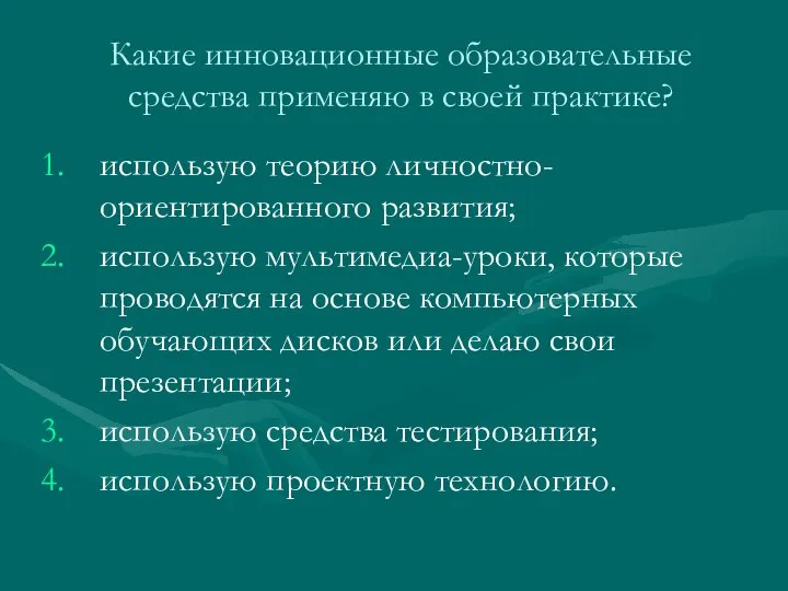 Какие инновационные образовательные средства применяю в своей практике? использую теорию личностно-ориентированного