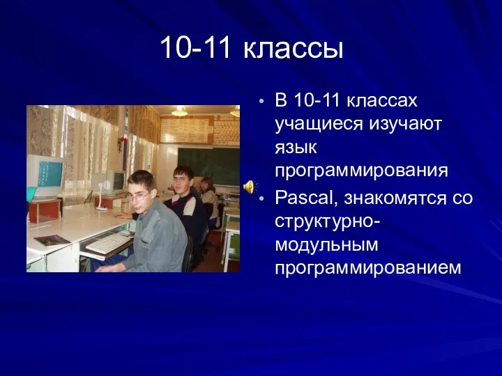 10-11 классы В 10-11 классах учащиеся изучают язык программирования Pascal, знакомятся со структурно- модульным программированием