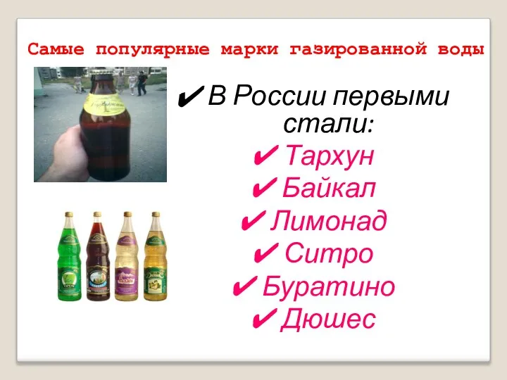 Самые популярные марки газированной воды В России первыми стали: Тархун Байкал Лимонад Ситро Буратино Дюшес