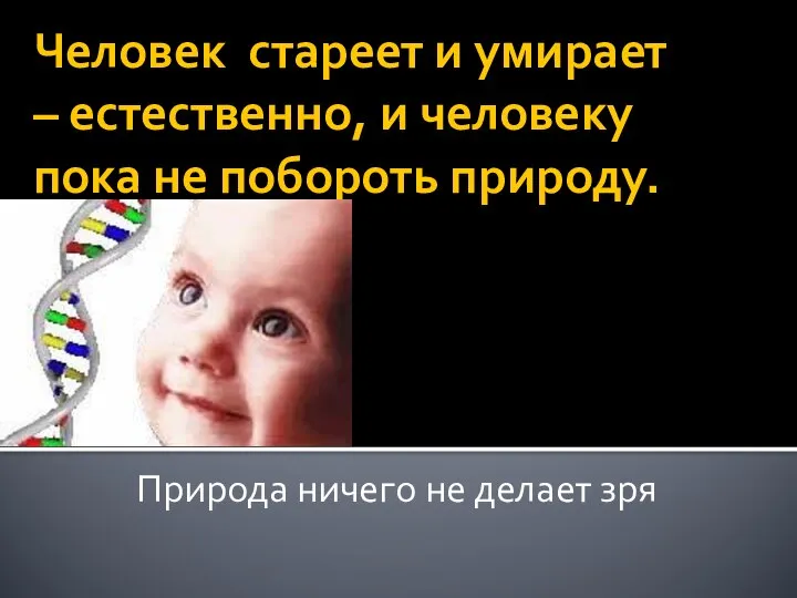 Человек стареет и умирает – естественно, и человеку пока не побороть