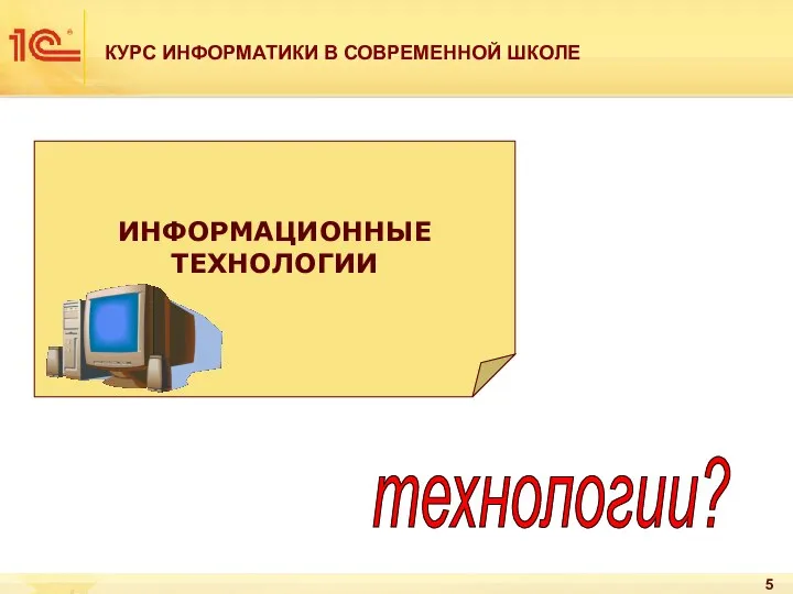 КУРС ИНФОРМАТИКИ В СОВРЕМЕННОЙ ШКОЛЕ ИНФОРМАЦИОННЫЕ ТЕХНОЛОГИИ технологии?