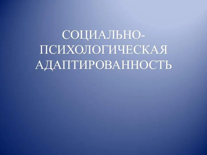 СОЦИАЛЬНО-ПСИХОЛОГИЧЕСКАЯ АДАПТИРОВАННОСТЬ