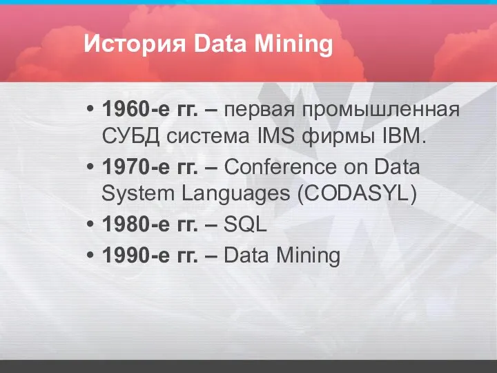 История Data Mining 1960-е гг. – первая промышленная СУБД система IMS