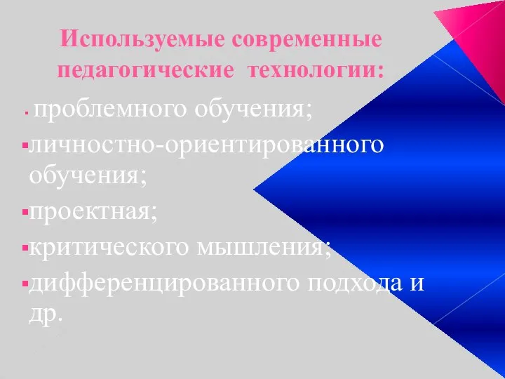 Используемые современные педагогические технологии: проблемного обучения; личностно-ориентированного обучения; проектная; критического мышления; дифференцированного подхода и др.